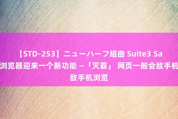 【STD-253】ニューハーフ組曲 Suite3 Safari 浏览器迎来一个新功能 —「灭霸」 网页一般会敌手机浏览