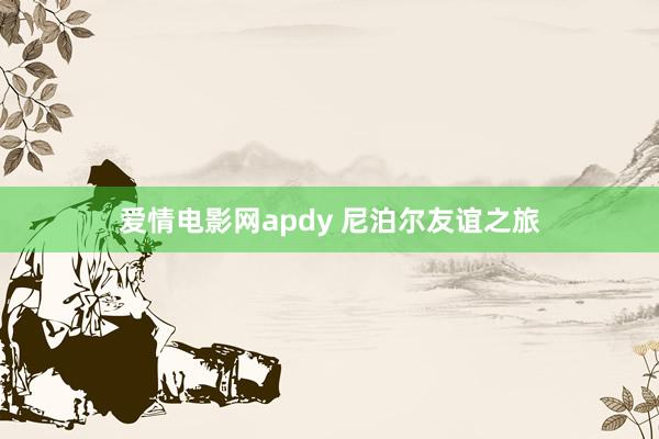 爱情电影网apdy 尼泊尔友谊之旅