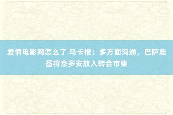 爱情电影网怎么了 马卡报：多方面沟通，巴萨准备将京多安放入转会市集