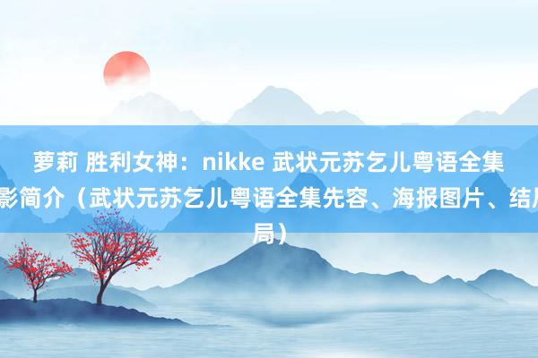 萝莉 胜利女神：nikke 武状元苏乞儿粤语全集电影简介（武状元苏乞儿粤语全集先容、海报图片、结局）