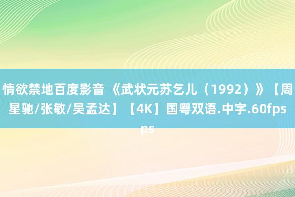 情欲禁地百度影音 《武状元苏乞儿（1992）》【周星驰/张敏/吴孟达】【4K】国粤双语.中字.60fps